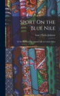 Image for Sport On the Blue Nile; Or Six Months of Sportsman&#39;s Life in Central Africa
