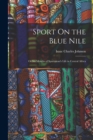 Image for Sport On the Blue Nile; Or Six Months of Sportsman&#39;s Life in Central Africa