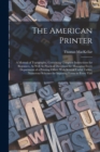 Image for The American Printer : A Manual of Typography, Containing Complete Instructions for Beginners, As Well As Practical Directions for Managing Every Department of a Printing Office. With Several Useful T