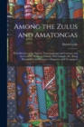 Image for Among the Zulus and Amatongas : With Sketches of the Natives, Their Language and Customs; and the Country, Products, Climate, Wild Animals, &amp;c. Being Principally Contributions to Magazines and Newspap