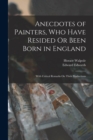 Image for Anecdotes of Painters, Who Have Resided Or Been Born in England