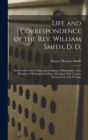 Image for Life and Correspondence of the Rev. William Smith, D. D. : First Provost of the College and Academy of Philadelphia. First President of Washington College, Maryland. With Copious Extracts From His Wri