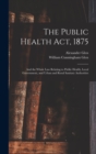 Image for The Public Health Act, 1875 : And the Whole Law Relating to Public Health, Local Government, and Urban and Rural Sanitary Authorities