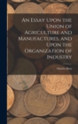 Image for An Essay Upon the Union of Agriculture and Manufactures, and Upon the Organization of Industry