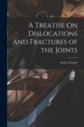 Image for A Treatise On Dislocations and Fractures of the Joints