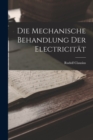 Image for Die Mechanische Behandlung Der Electricitat
