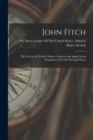 Image for John Fitch : The First in the World&#39;s History to Invent and Apply Steam Propulsion of Vessels Through Water