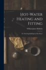 Image for Hot-Water Heating and Fitting : Or, Warming Buildings by Hot-Water