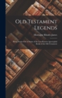 Image for Old Testament Legends : Being Stories Out of Some of the Less-Known Apocryphal Books of the Old Testament