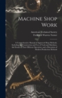 Image for Machine Shop Work : A Comprehensive Manual of Approved Shop Methods, Including the Construction and Use of Tools and Machines, the Details of Their Efficient Operation, and a Discussion of Modern Prod