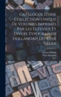Image for Catalogue D&#39;une Collection Unique De Volumes Imprimes Par Les Elzevier Et Divers Typographes Hollandais Du Xviie Siecle