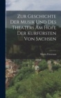 Image for Zur Geschichte der Musik und des Theaters am Hofe der Kurfursten von Sachsen
