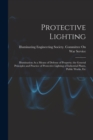 Image for Protective Lighting : Illumination As a Means of Defense of Property; the General Principles and Practice of Protective Lighting of Industrial Plants, Public Works, Etc