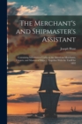 Image for The Merchant&#39;s and Shipmaster&#39;s Assistant : Containing Information Useful to the American Merchants, Owners, and Masters of Ships ... Together With the Tariff for 1832