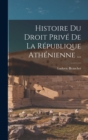 Image for Histoire Du Droit Prive De La Republique Athenienne ...