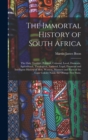 Image for The Immortal History of South Africa : The Only Truthful, Political, Colonial, Local, Domestic, Agricultural, Theological, National, Legal, Financial and Intelligent History of Men, Women, Manners and