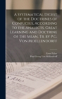 Image for A Systematical Digest of the Doctrines of Confucius, According to the Analects, Great Learning and Doctrine of the Mean, Tr. by P.G. Von Moellendorff