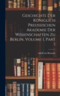 Image for Geschichte Der Koniglich Preussischen Akademie Der Wissenschaften Zu Berlin, Volume 1, part 1