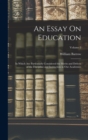 Image for An Essay On Education : In Which Are Particularly Considered the Merits and Defects of the Discipline and Instruction in Our Academies; Volume 2