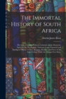 Image for The Immortal History of South Africa : The Only Truthful, Political, Colonial, Local, Domestic, Agricultural, Theological, National, Legal, Financial and Intelligent History of Men, Women, Manners and