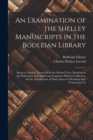 Image for An Examination of the Shelley Manuscripts in the Bodleian Library : Being a Collation Thereof With the Printed Texts, Resulting in the Publication of Several Long Fragments Hitherto Unknown, and the I