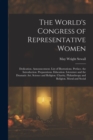 Image for The World&#39;s Congress of Representative Women : Dedication. Announcement. List of Illustrations. Preface. the Introduction. Preparations. Education. Literature and the Dramatic Art. Science and Religio