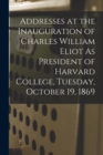 Image for Addresses at the Inauguration of Charles William Eliot As President of Harvard College, Tuesday, October 19, 1869