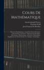 Image for Cours De Mathematique : Elements D&#39;arithmetique. Calcul Des Parties Decimales. Calcul Litteral. Geometrie. Trigonometrie Rectiligne. Mechanique. Hydrostatique. Airometrie. Hydraulique. Supplement Au C