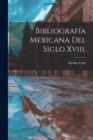 Image for Bibliografia Mexicana Del Siglo Xviii.