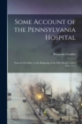 Image for Some Account of the Pennsylvania Hospital : From Its First Rise, to the Beginning of the Fifth Month, Called May, 1754