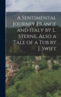 Image for A Sentimental Journey France and Italy by L. Sterne. Also a Tale of a Tub by J. Swift