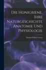 Image for Die Honigbiene, Ihre Naturgeschichte, Anatomie Und Physiologie