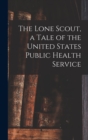 Image for The Lone Scout, a Tale of the United States Public Health Service