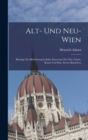 Image for Alt- und Neu-Wien : Beitrage zur Befoderung lokaler Interessen fur Zeit, Leben, Kunst und Sitte, Erstes Bandchen