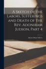 Image for A Sketch of the Labors, Sufferings and Death of the Rev. Adoniram Judson, Part 4