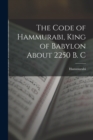 Image for The Code of Hammurabi, King of Babylon About 2250 B. C