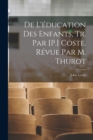 Image for De L&#39;education Des Enfants, Tr. Par [P.] Coste. Revue Par M. Thurot