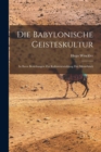Image for Die Babylonische Geisteskultur : In Ihren Beziehungen Zur Kulturentwicklung Der Menschheit
