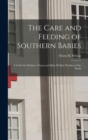 Image for The Care and Feeding of Southern Babies : A Guide for Mothers, Nurses and Baby Welfare Workers of the South