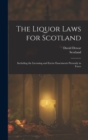 Image for The Liquor Laws for Scotland : Including the Licensing and Excise Enactments Presently in Force