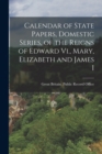 Image for Calendar of State Papers, Domestic Series, of the Reigns of Edward Vi., Mary, Elizabeth and James I