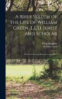 Image for A Brief Sketch of the Life of William Green, L.L.D. Jurist and Scholar : With Some Personal Reminiscences of Him