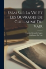 Image for Essai Sur La Vie Et Les Ouvrages De Guillaume Du Vair