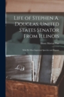 Image for Life of Stephen A. Douglas, United States Senator From Illinois : With His Most Important Speeches and Reports