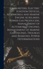 Image for Carbureters, Electric Ignition Devices, Automobile and Marine Engine Auxilaries, Power-Gas Producers, Management of Automobile Engines, Management of Marine Gas Engines, Troubles and Remedies, Power D