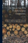 Image for A Treatise On Turpentine Farming : Being a Review of Natural and Artificial Obstructions, With Their Results, in Which Many Erroneous Ideas Are Exploded: With Remarks On the Best Method of Making Turp