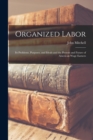 Image for Organized Labor; Its Problems, Purposes, and Ideals and the Present and Future of American Wage Earners