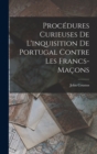 Image for Procedures Curieuses De L&#39;inquisition De Portugal Contre Les Francs-Macons