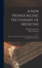 Image for A New Pronouncing Dictionary of Medicine : Being a Voluminous and Exhaustive Hand-Book of Medical and Scientific Terminology