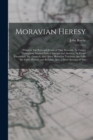 Image for Moravian Heresy : Wherein The Principal Errors of That Doctrine, As Taught Throughout Several Parts of Europe and America, by Count Zinzendorf, Mr. Cennick, and Other Moravian Teachers, Are Fully Set 